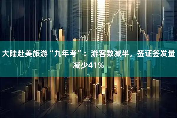 大陆赴美旅游“九年考”：游客数减半，签证签发量减少41%